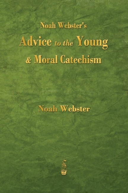 Noah Websters Advice to the Young and Moral Catechism