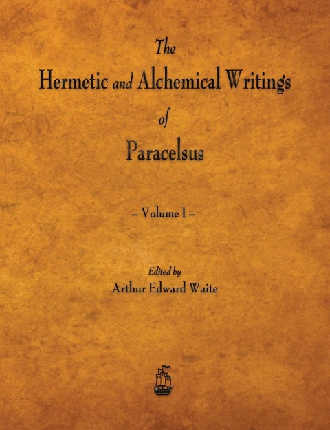 The Hermetic and Alchemical Writings of Paracelsus - Volume I