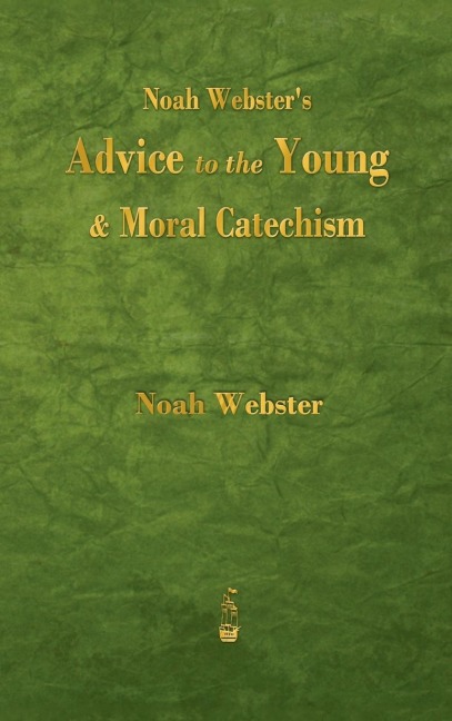 Noah Websters Advice to the Young and Moral Catechism