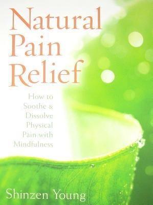 Natural Pain Relief: How to Soothe & Dissolve Physical Pain with Mindfulness