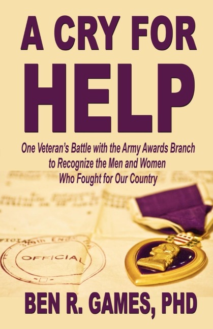 A Cry for Help - One Veterans Battle with the Army Awards Branch to Recognize the Men and Women Who Fought for Our Country