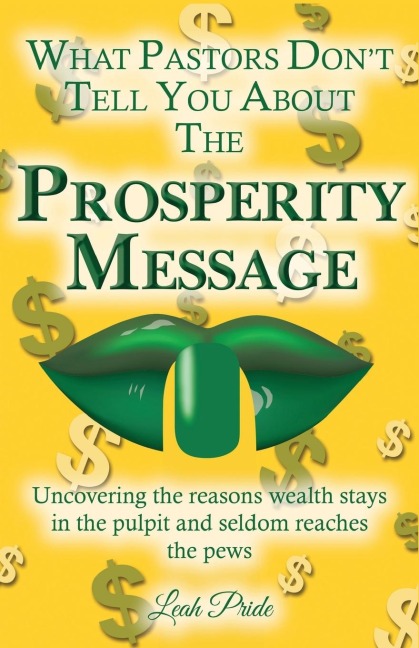 What Pastors Dont Tell You About the Prosperity Message: Uncovering the reasons wealth stays in the pulpit and seldom reaches the pews!