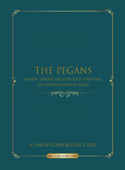 The Pegans of Martic Township, Lancaster County, Pennsylvania  and Their Descendants in America: Collateral Lines