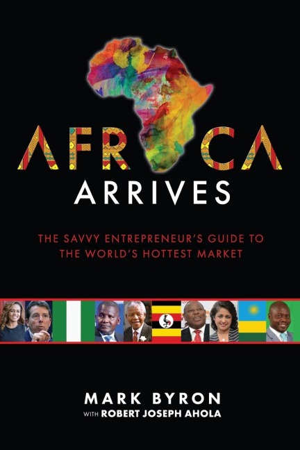Africa Arrives: The Savvy Entrepreneurs Guide to the Worlds Hottest Market