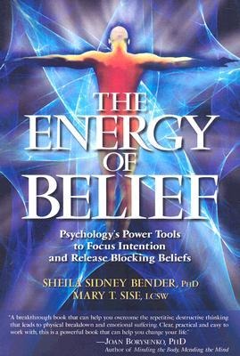 The Energy of Belief: Psychologys Power Tools to Focus Intention and Release Blocking Beliefs