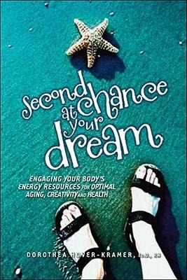 Second Chance at Your Dream: Engaging Your Bodys Energy Resources for Optimal Aging, Creativity, and Health