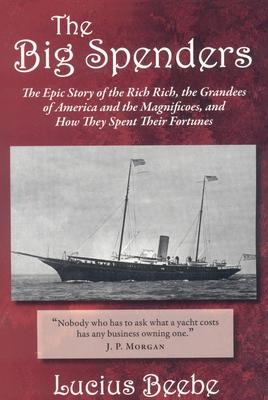 The Big Spenders: The Epic Story of the Rich Rich, the Grandees of America and the Magnificoes, and How They Spent Their Fortunes