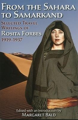From the Sahara to Samarkand: Selected Travel Writings of Rosita Forbes, 1919-1937