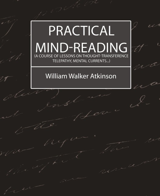 Practical Mind-Reading (a Course of Lessons on Thought-Transference, Telepathy, Mental Currents...)