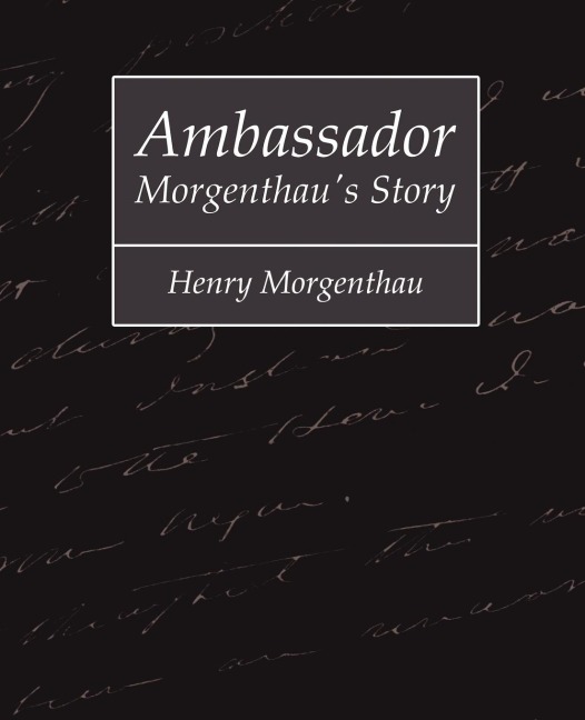 Ambassador Morgenthaus Story - Henry Morgenthau