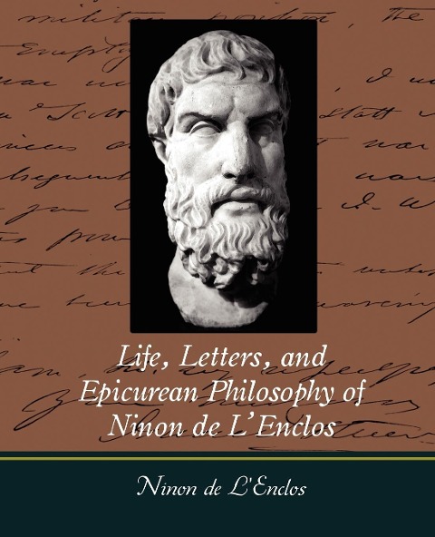 Life, Letters, and Epicurean Philosophy of Ninon de LEnclos