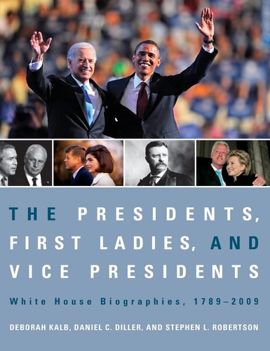 The Presidents, First Ladies, and Vice Presidents White House Biographies, 1789-2009