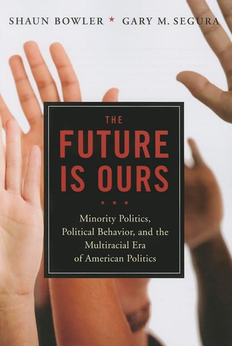 The Future Is Ours Minority Politics, Political Behavior, and the Multiracial Era of American Politics