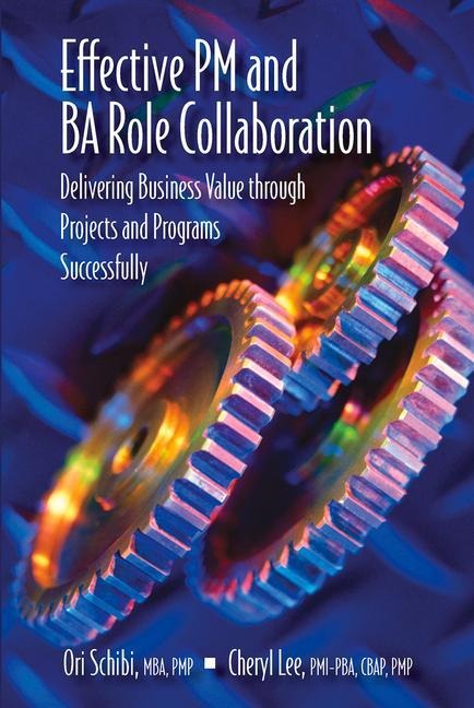 Effective PM and BA Role Collaboration: Delivering Business Value Through Projects and Programs Successfully