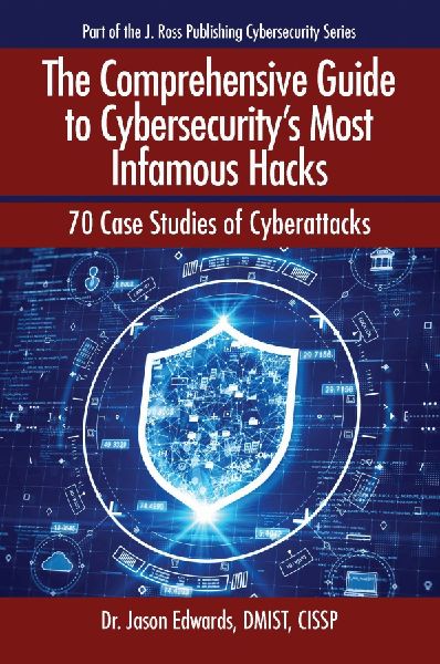 The Comprehensive Guide to Cybersecurity's Most Infamous Hacks: 70 Case Studies of Cyberattacks