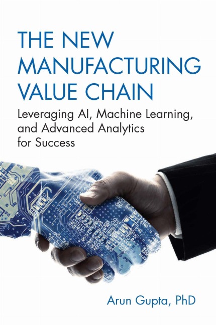 The New Manufacturing Value Chain: Leveraging Ai, Machine Learning, and Advanced Analytics for Success