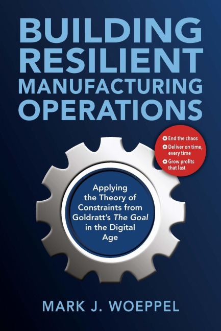 Building Resilient Manufacturing Operations: Applying the Theory of Constraints from Goldratts the Goal in the Digital Age