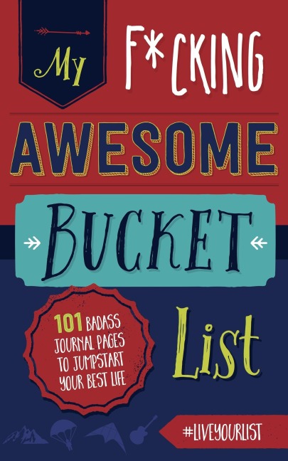 My Fucking Awesome Bucket List: 101 Badass Journal Pages to Jumpstart Your Best Life