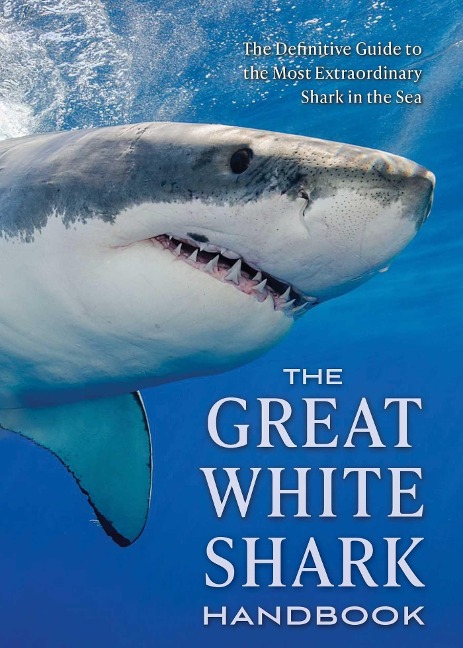 The Great White Shark Handbook: The Definitive Guide to the Most Extraordinary Shark in the Sea (Not for Online)