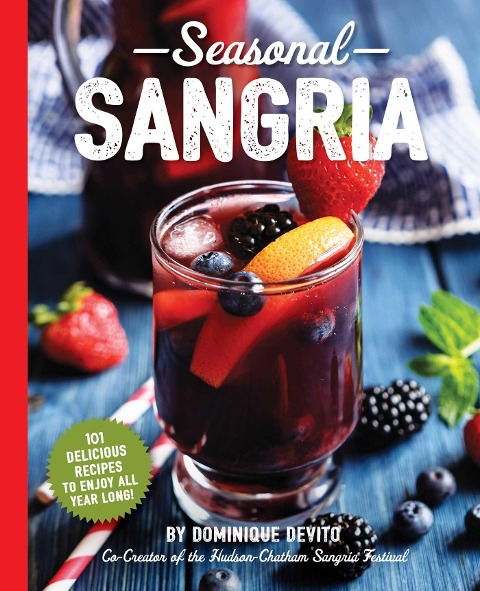 The Seasonal Sangria: 101 Delicious Recipes to Enjoy All Year Long!