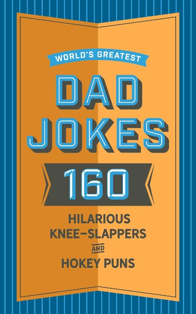 Worlds Greatest Dad Jokes: 160 Hilarious Knee-Slappers and Puns Dads Love to Tell