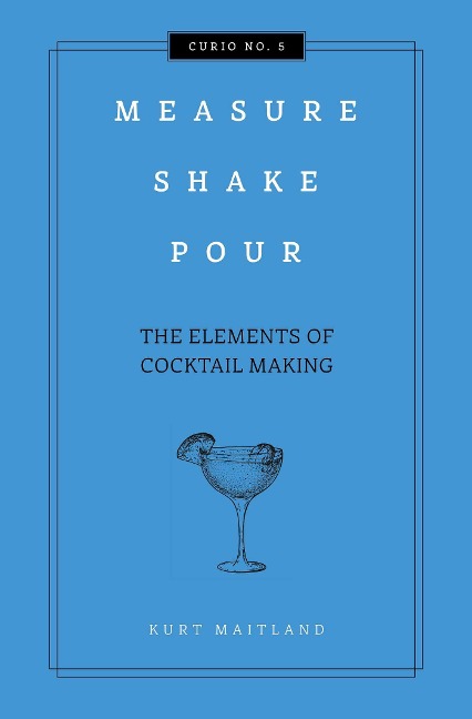 Measure, Shake, Pour: The Elements of Cocktail Making