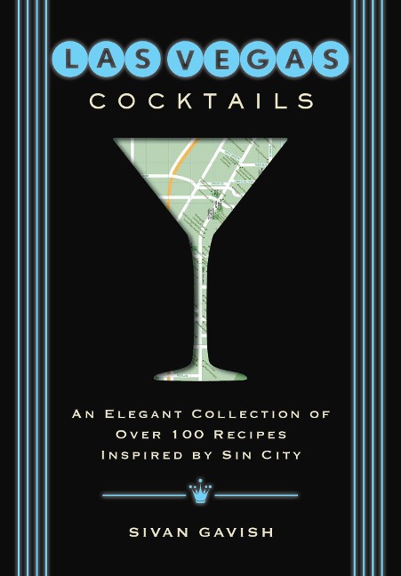 Las Vegas Cocktails: Over 100 Recipes Inspired by Sin City