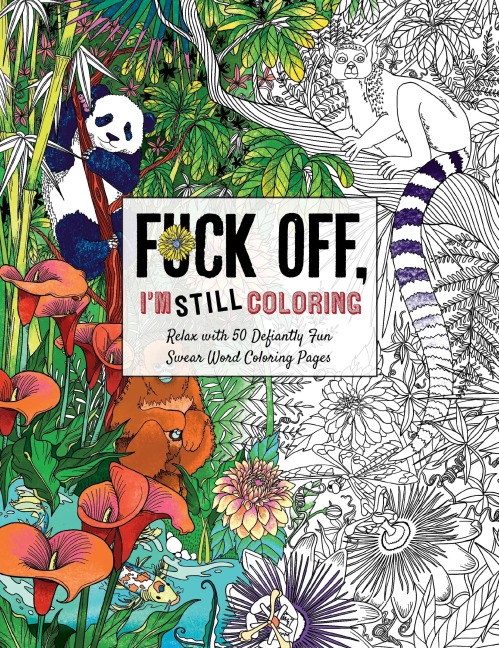 Fuck Off, I'm Still Coloring Relax with 50 Defiantly Fun Swear Word Coloring Pages