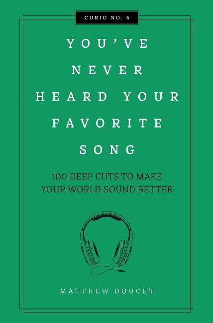 Youve Never Heard Your Favorite Song: 100 Deep Cuts to Make Your World Sound Better