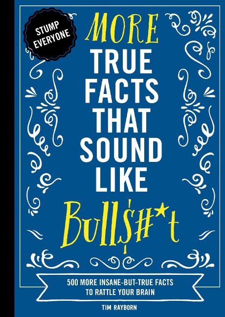 More True Facts That Sound Like Bull$#*t: 500 More Insane-But-True Facts to Rattle Your Brain 2