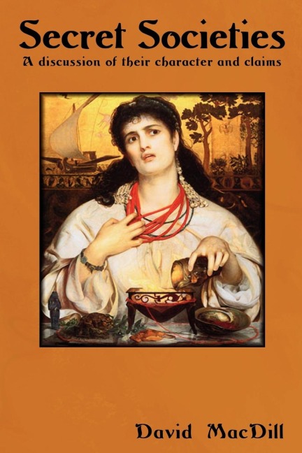 Secret Societies: A Discussion of Their Character and Claims