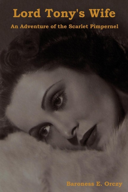 Lord Tonys Wife: An Adventure of the Scarlet Pimpernel