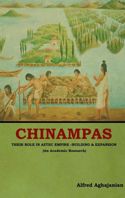 Chinampas: Their Role in Aztec Empire - Building and Expansion (An Academic Research)