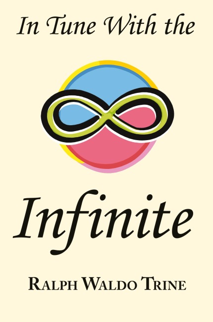 In Tune with the Infinite: Ralph Waldo Trines Motivational Classic - Complete Original Text