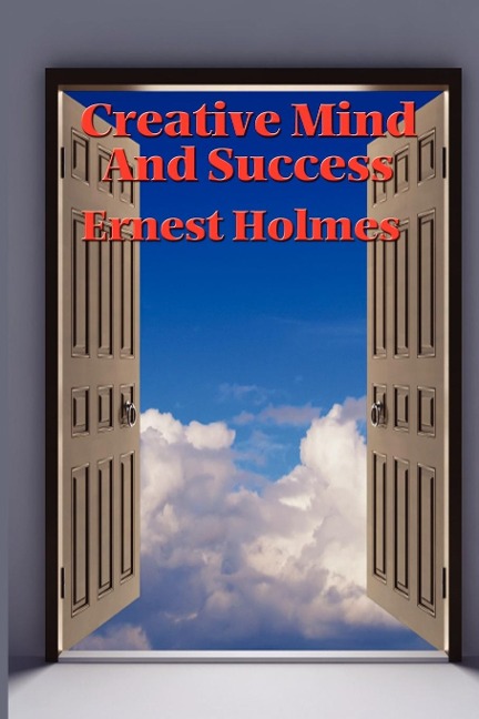 Creative Mind and Success: A New Thought Classic on Creative Mind, Prosperity, and Spiritual Success