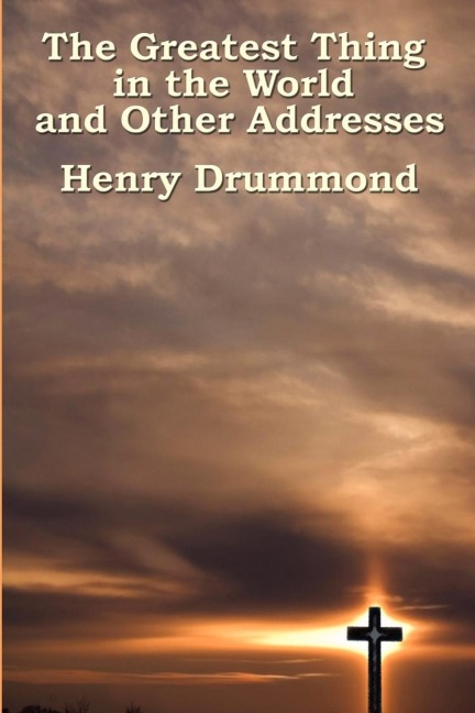 The Greatest Thing in the World and Other Addresses: Reflections on Christian Love and Character