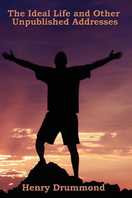 The Ideal Life and Other Unpublished Addresses: Reflections on Character, Purpose, and the Formation of the Inner Life