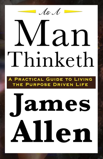As A Man Thinketh: A Classic Essay on Thought, Character, and Self-Mastery