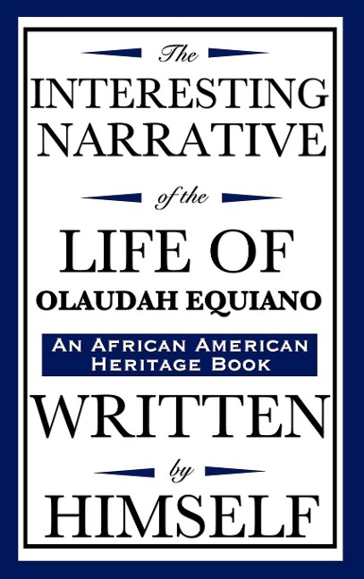 The Interesting Narrative of the Life of Olaudah Equiano: Written by Himself (an African American Heritage Book)