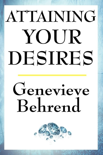 Attaining Your Desires: A New Thought Classic on Manifestation, Desire, and the Power of Mind