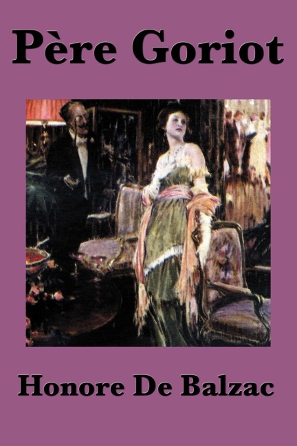 Pere Goriot: A Classic Novel of Ambition, Family, and Parisian Society
