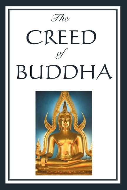 The Creed of Buddha: A Philosophical Interpretation of Buddhist Thought