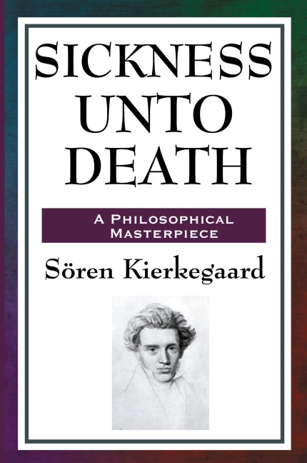 Sickness Unto Death: A Philosophical Study of Despair, Selfhood, and the Structure of the Self