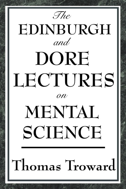 The Edinburgh and Dore Lectures on Mental Science: A Foundational Study of Mental Causation and the Laws of Thought