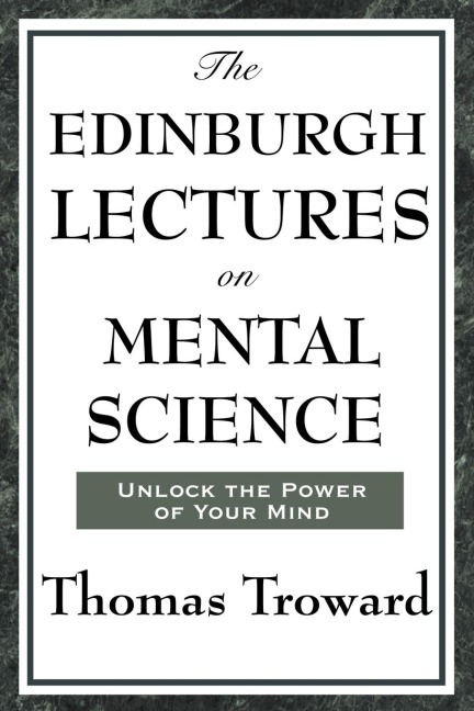 The Edinburgh Lectures on Mental Science: A Foundational Work on Mental Science and the Power of Thought