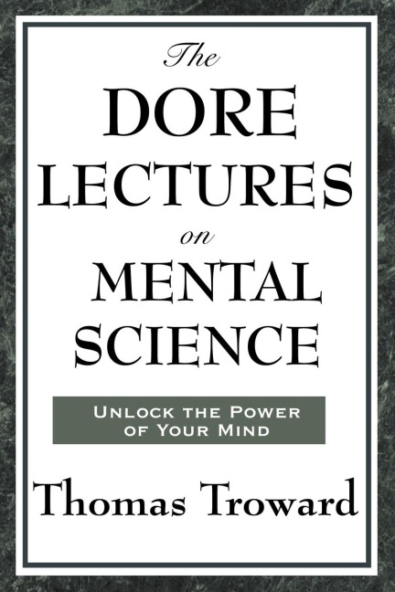 The Dore Lectures on Mental Science: Lectures on Mind, Law, and the Creative Principle