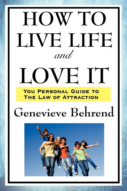 How to Live Life and Love It: A New Thought Guide to Prosperity and Personal Fulfillment