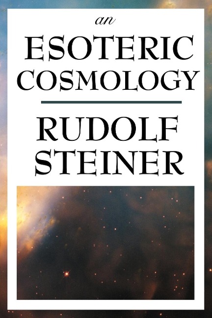 An Esoteric Cosmology: An Anthroposophical Account of the Cosmos, Earth, and Human Evolution