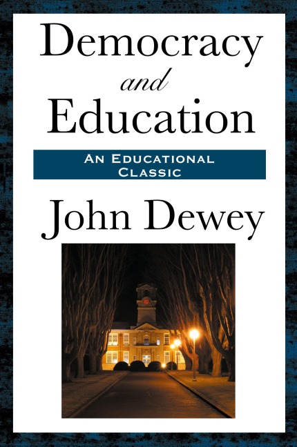 Democracy and Education: A Classic Work of Educational Philosophy and Democratic Thought