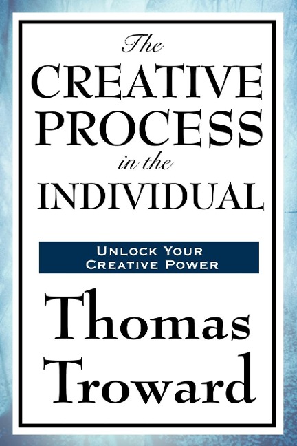 The Creative Process in the Individual: A Study in Thought, Law, and Creative Principle